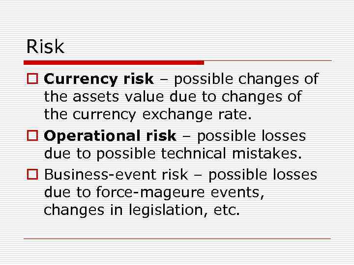 Risk o Currency risk – possible changes of the assets value due to changes