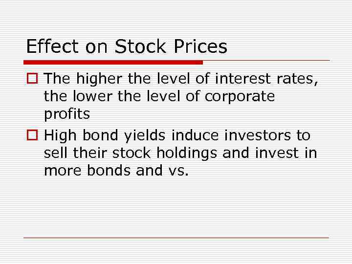 Effect on Stock Prices o The higher the level of interest rates, the lower