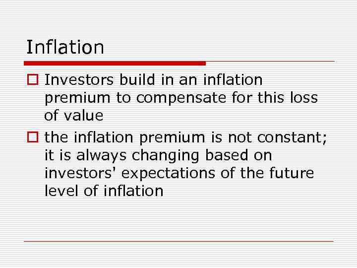 Inflation o Investors build in an inflation premium to compensate for this loss of