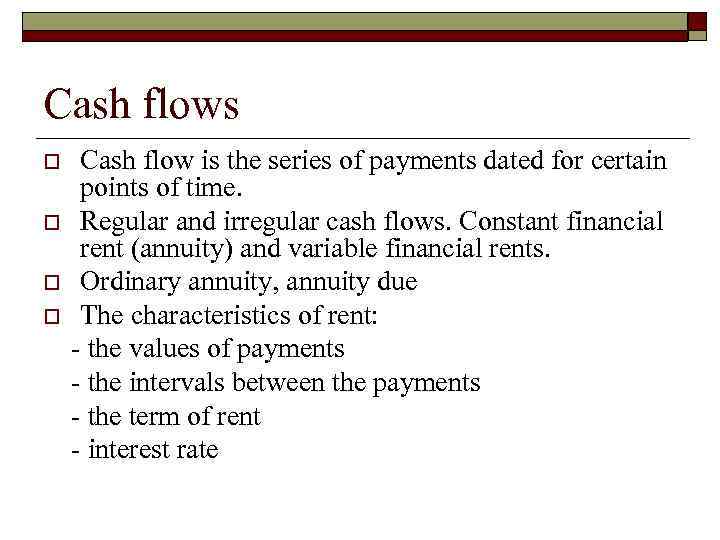 Cash flows o o Cash flow is the series of payments dated for certain
