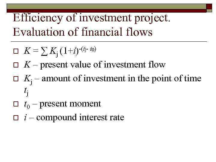 Efficiency of investment project. Evaluation of financial flows o o o K = ∑