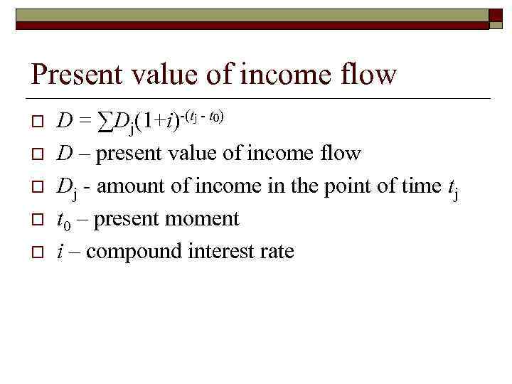 Present value of income flow o o o D = ∑Dj(1+i)-(tj - t 0)