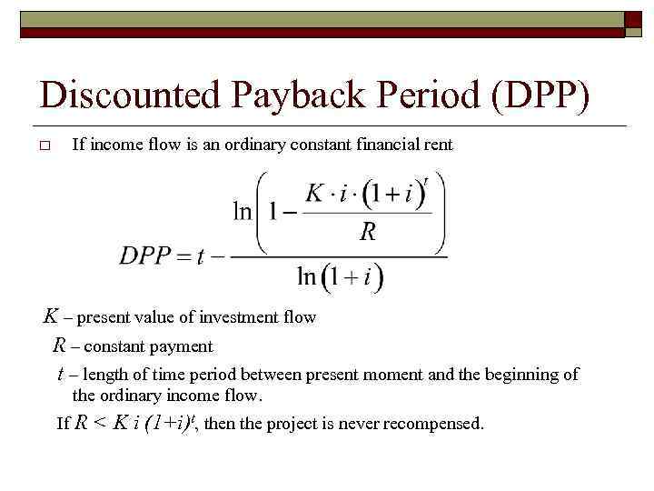 Discounted Payback Period (DPP) o If income flow is an ordinary constant financial rent