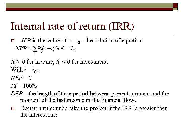 Internal rate of return (IRR) o IRR is the value of i = i