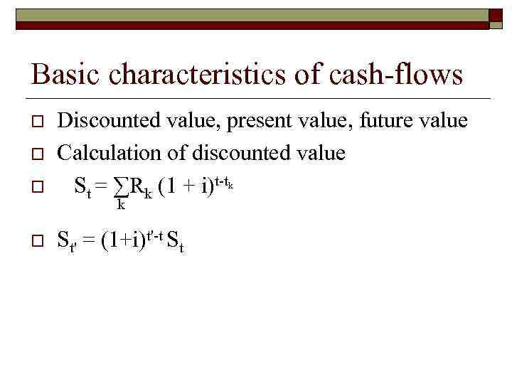 Basic characteristics of cash-flows o Discounted value, present value, future value Calculation of discounted