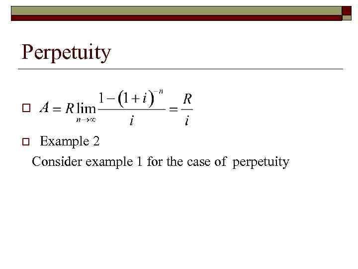 Perpetuity o o A Example 2 Consider example 1 for the case of perpetuity
