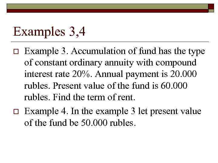 Examples 3, 4 o o Example 3. Accumulation of fund has the type of