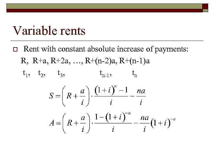 Variable rents o Rent with constant absolute increase of payments: R, R+a, R+2 a,
