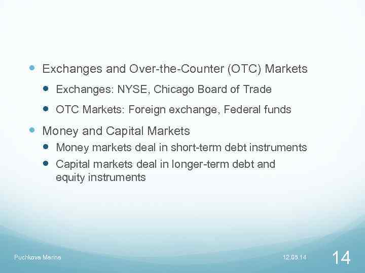  Exchanges and Over-the-Counter (OTC) Markets Exchanges: NYSE, Chicago Board of Trade OTC Markets: