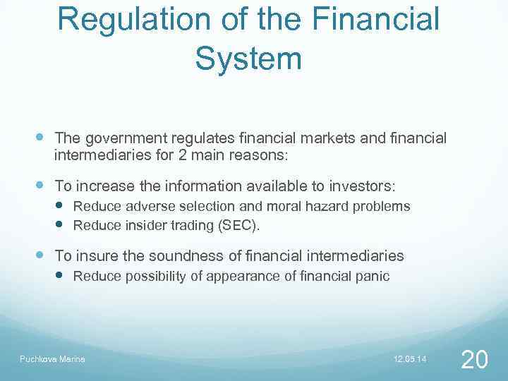 Regulation of the Financial System The government regulates financial markets and financial intermediaries for