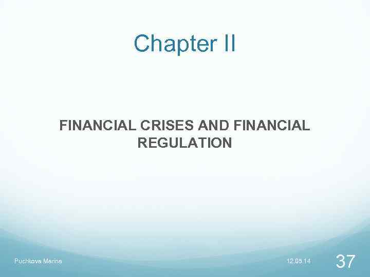 Chapter II FINANCIAL CRISES AND FINANCIAL REGULATION Puchkova Marina 12. 05. 14 37 