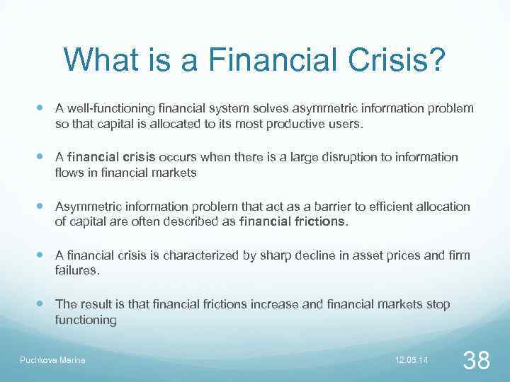 What is a Financial Crisis? A well-functioning financial system solves asymmetric information problem so