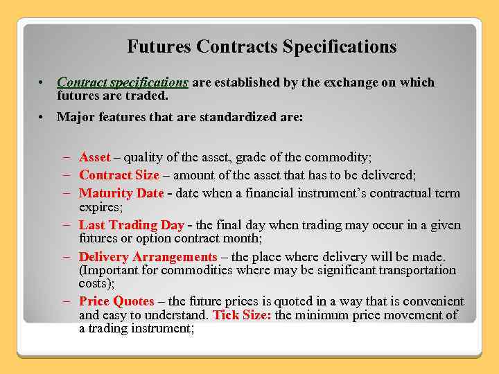 Futures Contracts Specifications • Contract specifications are established by the exchange on which futures