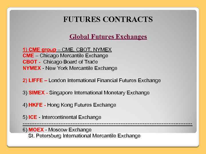 FUTURES CONTRACTS Global Futures Exchanges 1) CME group – CME, CBOT, NYMEX CME –