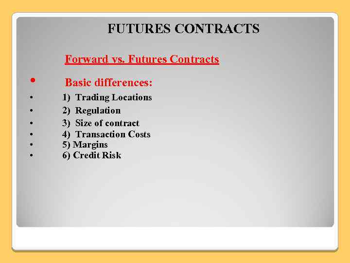 FUTURES CONTRACTS Forward vs. Futures Contracts • Basic differences: • • • 1) Trading