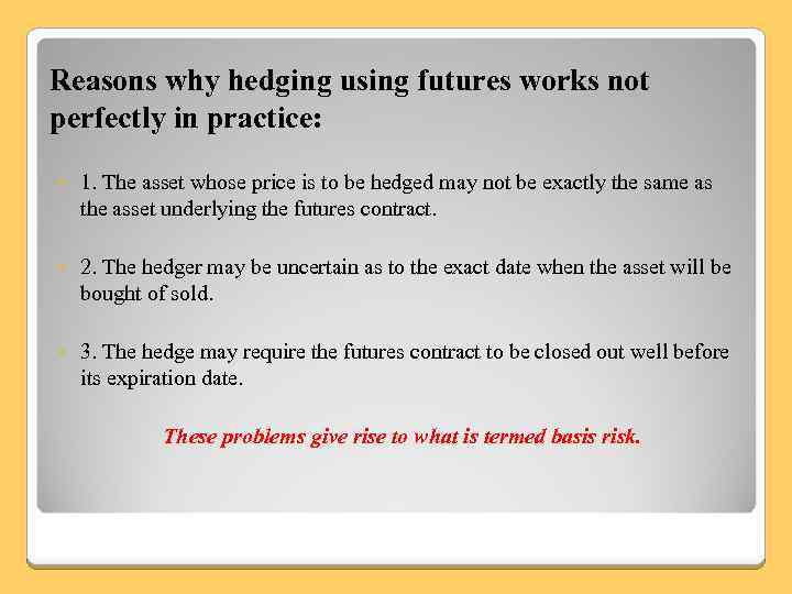 Reasons why hedging using futures works not perfectly in practice: 1. The asset whose