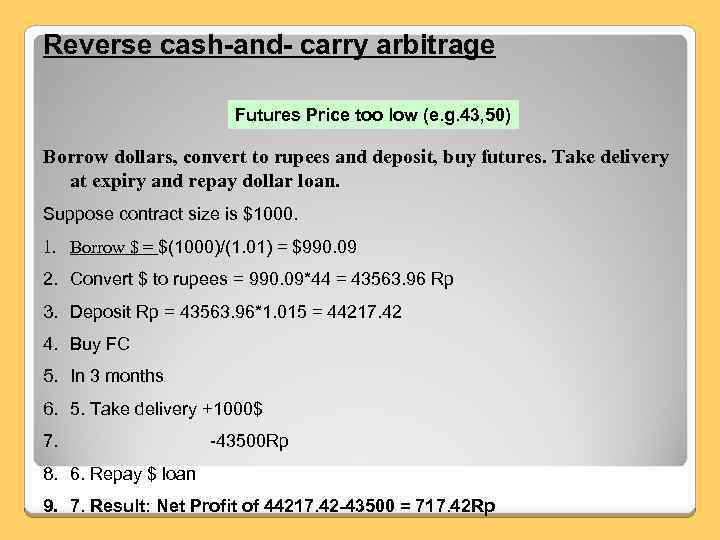 Reverse cash-and- carry arbitrage Futures Price too low (e. g. 43, 50) Borrow dollars,