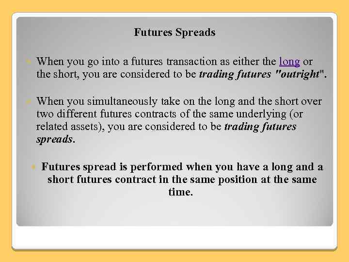 Futures Spreads When you go into a futures transaction as either the long or