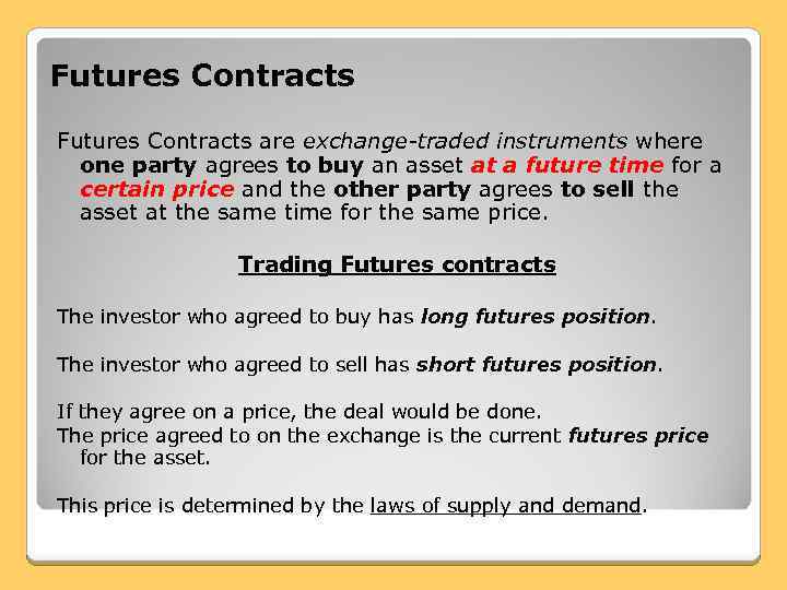 Futures Contracts are exchange-traded instruments where one party agrees to buy an asset at