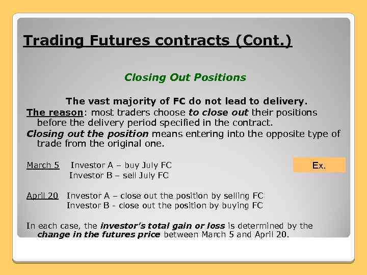 Trading Futures contracts (Cont. ) Closing Out Positions The vast majority of FC do