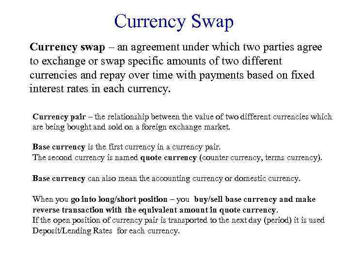 Currency Swap Currency swap – an agreement under which two parties agree to exchange