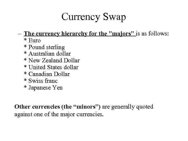 Currency Swap – The currency hierarchy for the "majors" is as follows: * Euro