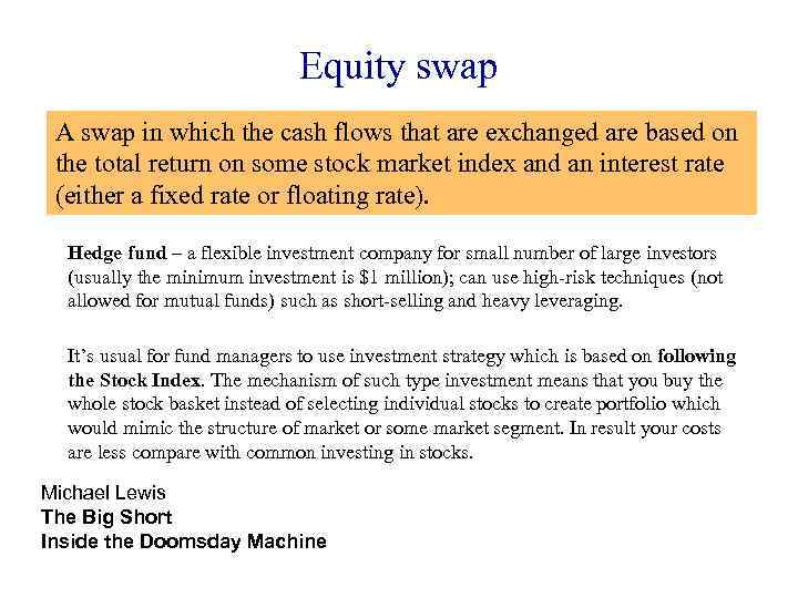 Equity swap A swap in which the cash flows that are exchanged are based