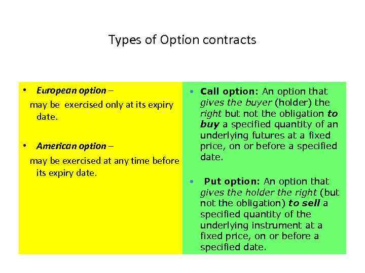 Types of Option contracts • European option – may be exercised only at its