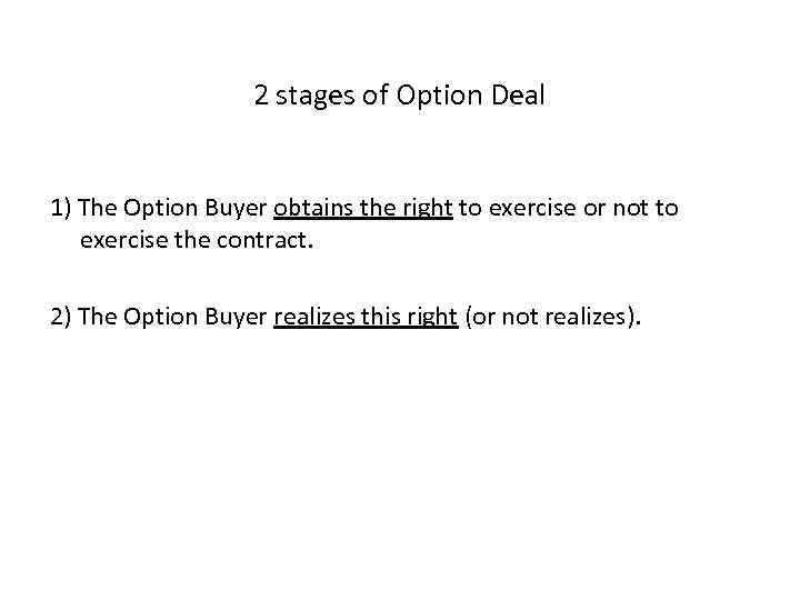 2 stages of Option Deal 1) The Option Buyer obtains the right to exercise