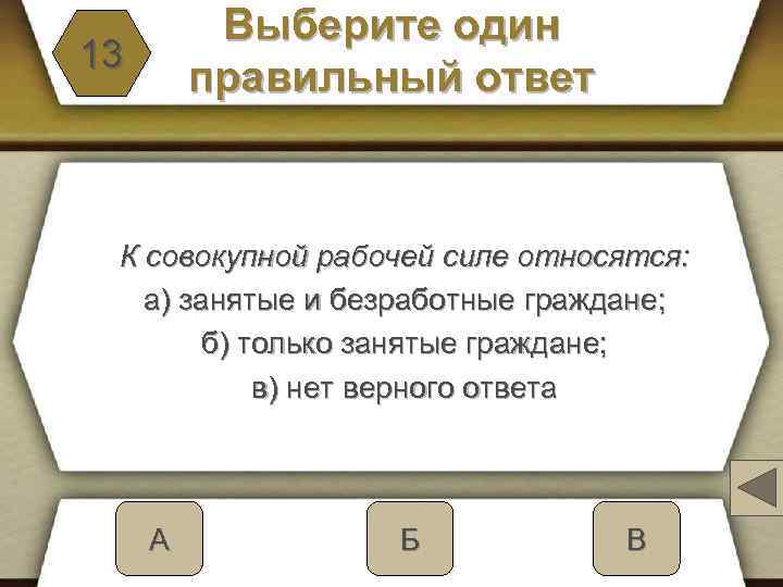 Выберите один правильный ответ 13 К совокупной рабочей силе относятся: а) занятые и безработные