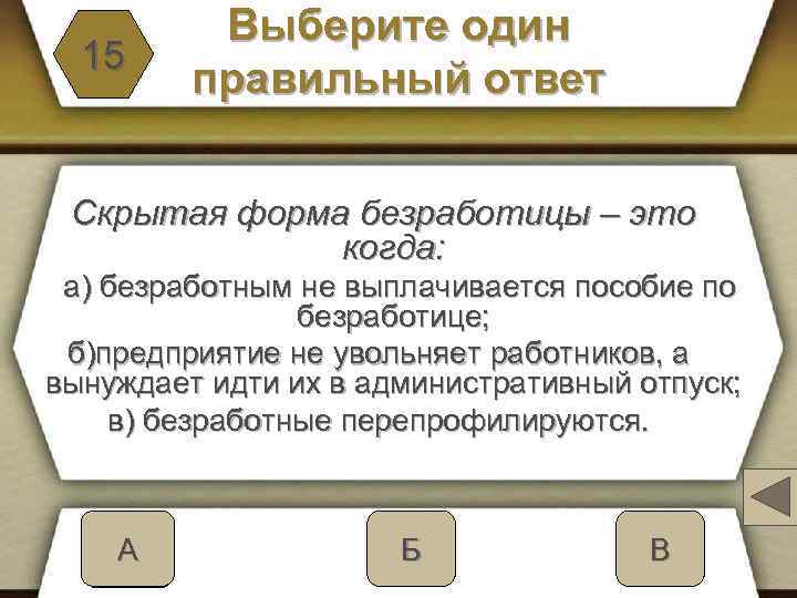 15 Выберите один правильный ответ Скрытая форма безработицы – это когда: а) безработным не