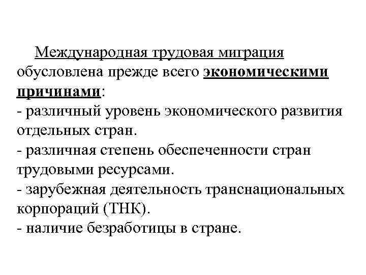 Международная трудовая миграция обусловлена прежде всего экономическими причинами: - различный уровень экономического развития отдельных