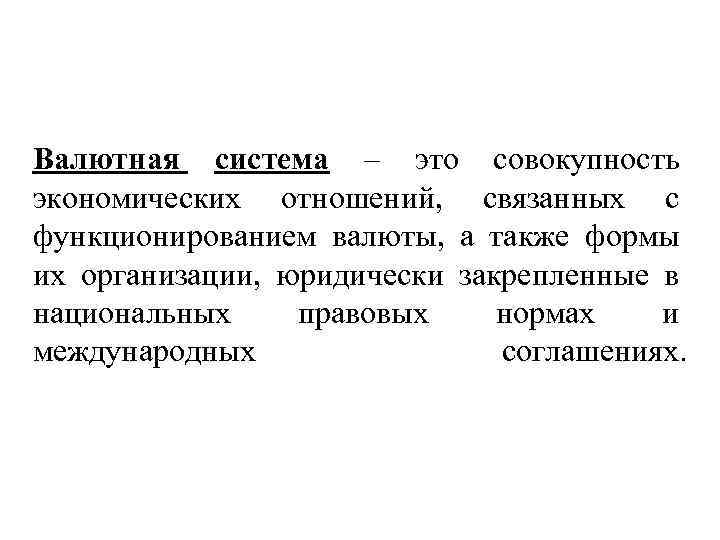 Валютная система – это совокупность экономических отношений, связанных с функционированием валюты, а также формы