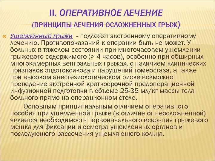 II. ОПЕРАТИВНОЕ ЛЕЧЕНИЕ (ПРИНЦИПЫ ЛЕЧЕНИЯ ОСЛОЖНЕННЫХ ГРЫЖ) Ущемленные грыжи - подлежат экстренному оперативному лечению.