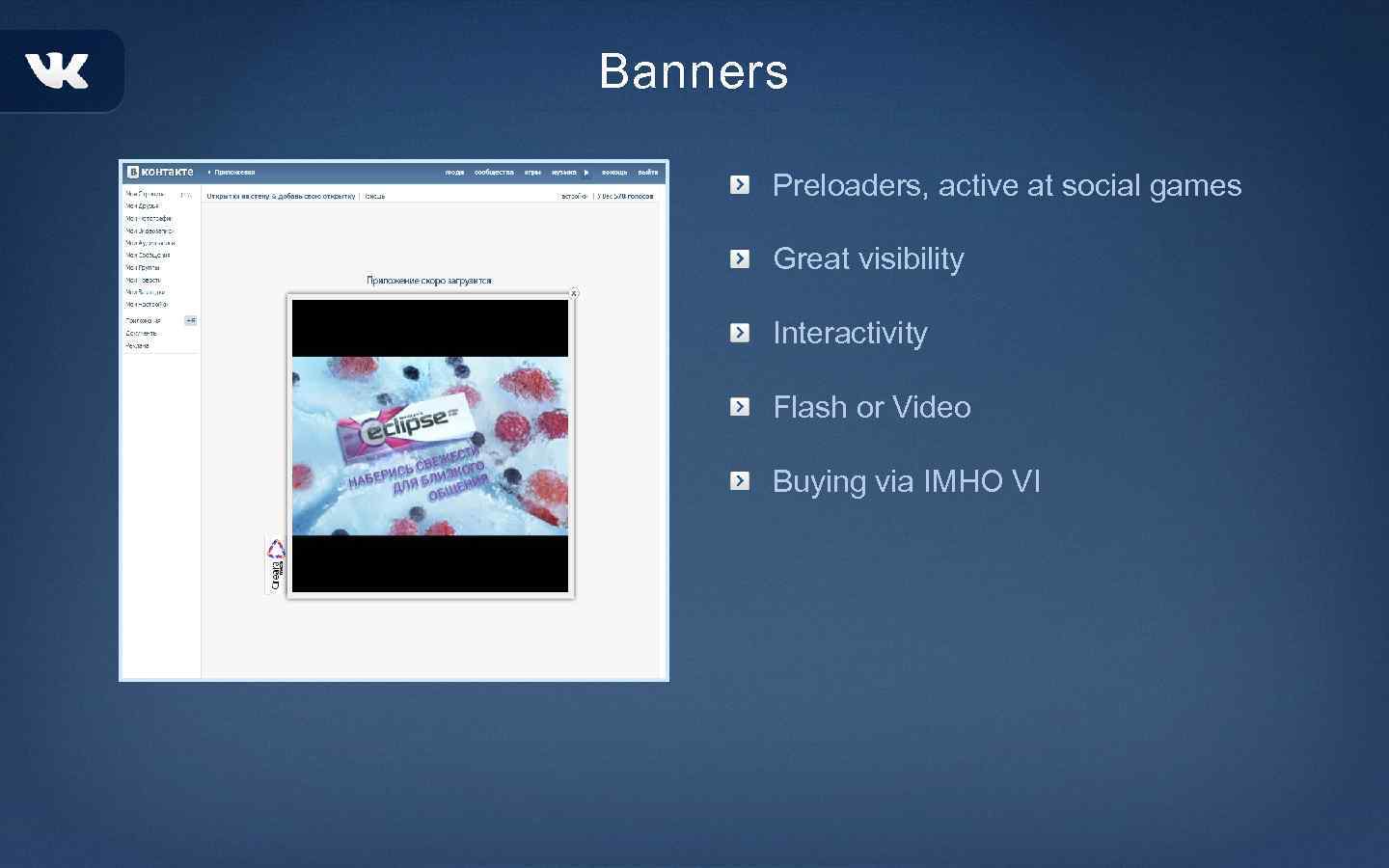 Banners Preloaders, active at social games Great visibility Interactivity Flash or Video Buying via