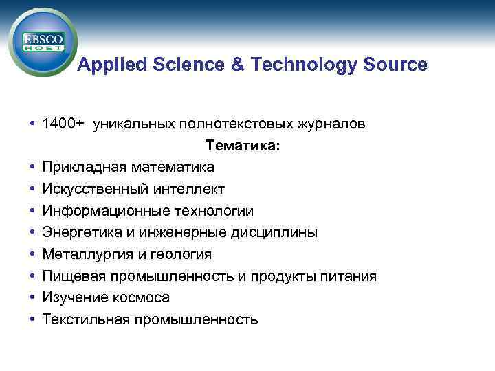  Applied Science & Technology Source • 1400+ уникальных полнотекстовых журналов Тематика: • Прикладная