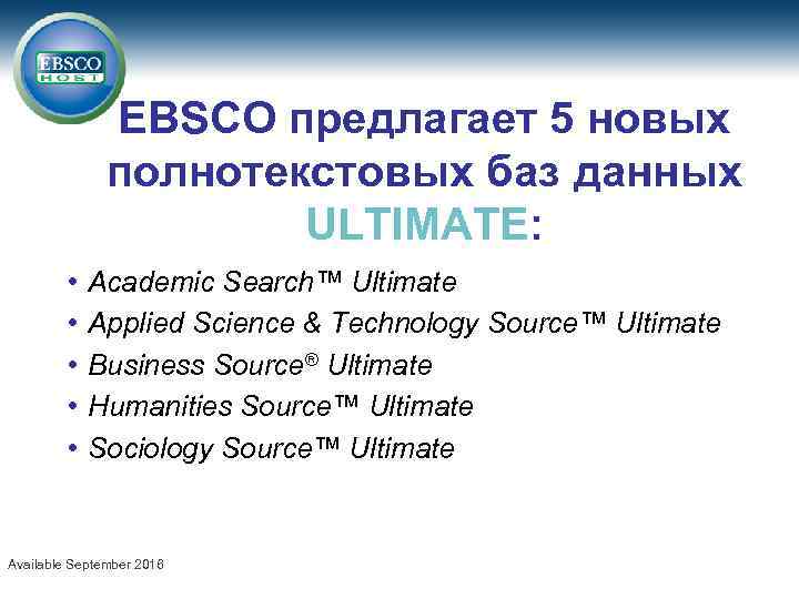 EBSCO предлагает 5 новых полнотекстовых баз данных ULTIMATE: • • • Academic Search™ Ultimate