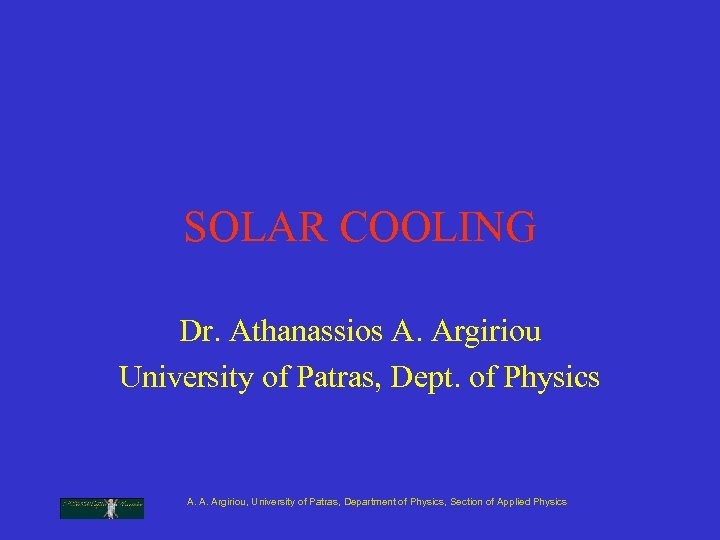 SOLAR COOLING Dr. Athanassios A. Argiriou University of Patras, Dept. of Physics A. A.