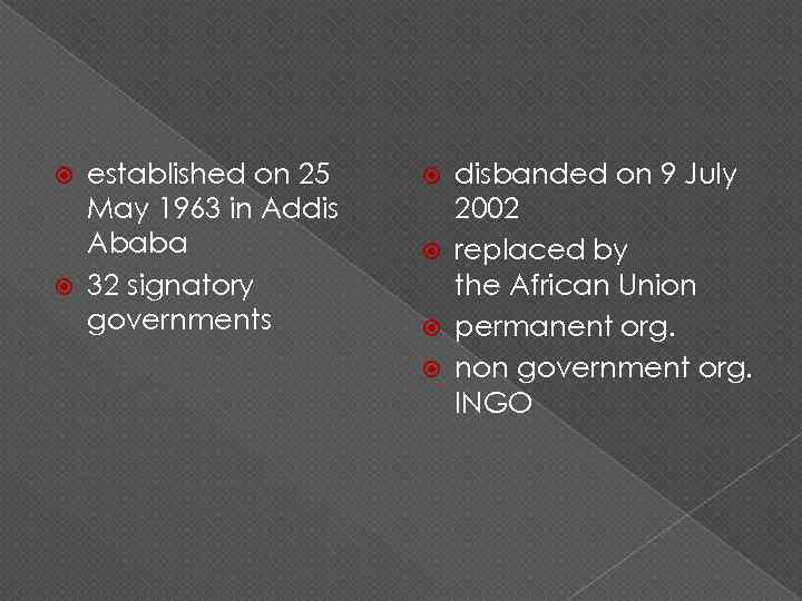 established on 25 May 1963 in Addis Ababa 32 signatory governments disbanded on 9