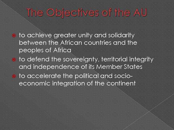 The Objectives of the AU to achieve greater unity and solidarity between the African