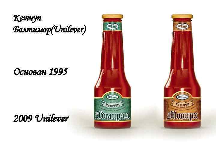 Кетчуп Балтимор(Unilever) Основан 1995 2009 Unilever 