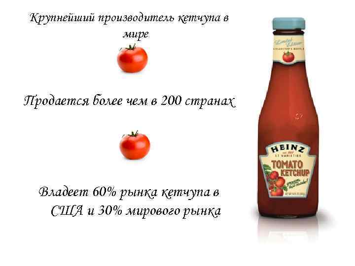 Крупнейший производитель кетчупа в мире Продается более чем в 200 странах Владеет 60% рынка