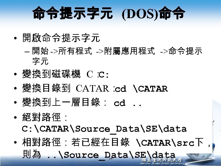 命令提示字元 (DOS)命令 • 開啟命令提示字元 – 開始 ->所有程式 ->附屬應用程式 ->命令提示 字元 • 變換到磁碟機 C： C: