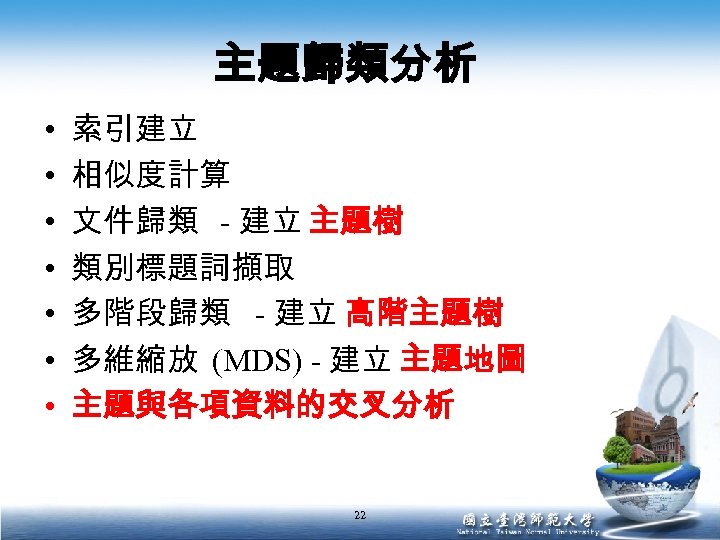 主題歸類分析 • • 索引建立 相似度計算 文件歸類 - 建立 主題樹 類別標題詞擷取 多階段歸類 - 建立 高階主題樹