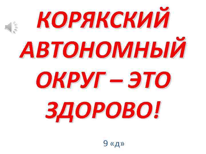 КОРЯКСКИЙ АВТОНОМНЫЙ ОКРУГ – ЭТО ЗДОРОВО! 9 «д» 