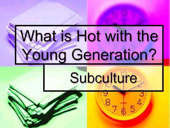 What is Hot with the Young Generation? Subculture 
