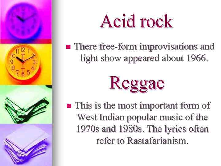 Acid rock n There free-form improvisations and light show appeared about 1966. Reggae n