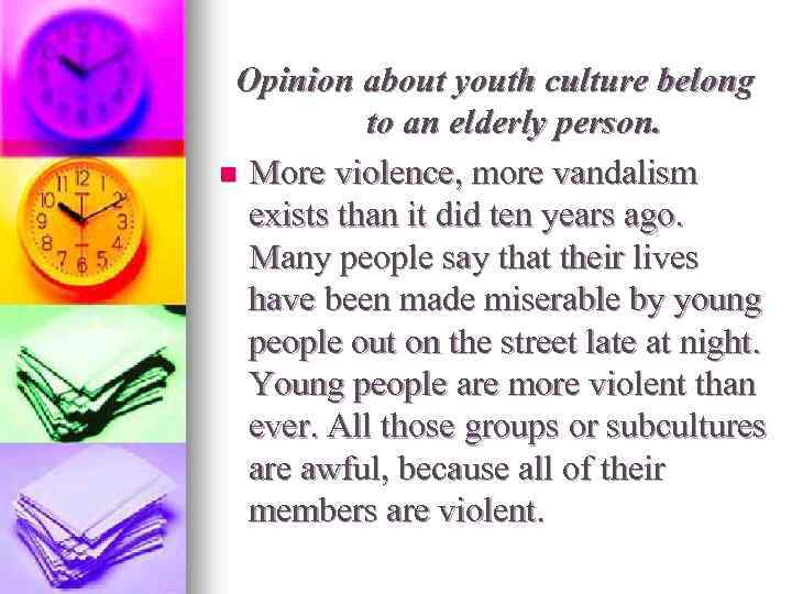Opinion about youth culture belong to an elderly person. n More violence, more vandalism