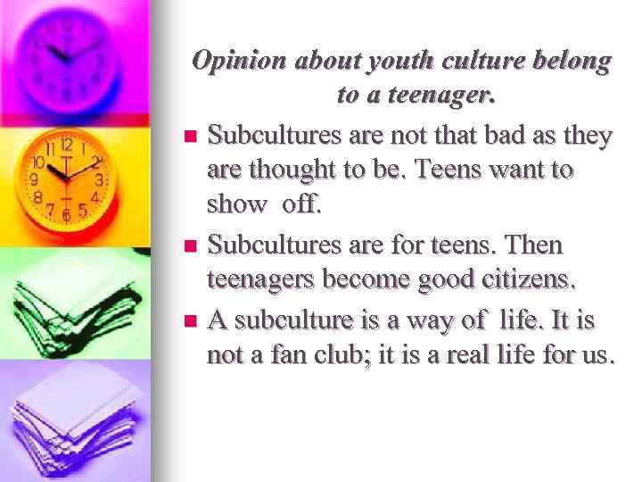 Opinion about youth culture belong to a teenager. n Subcultures are not that bad