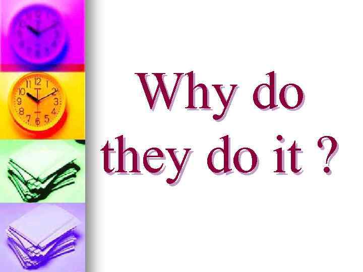 Why do they do it ? 